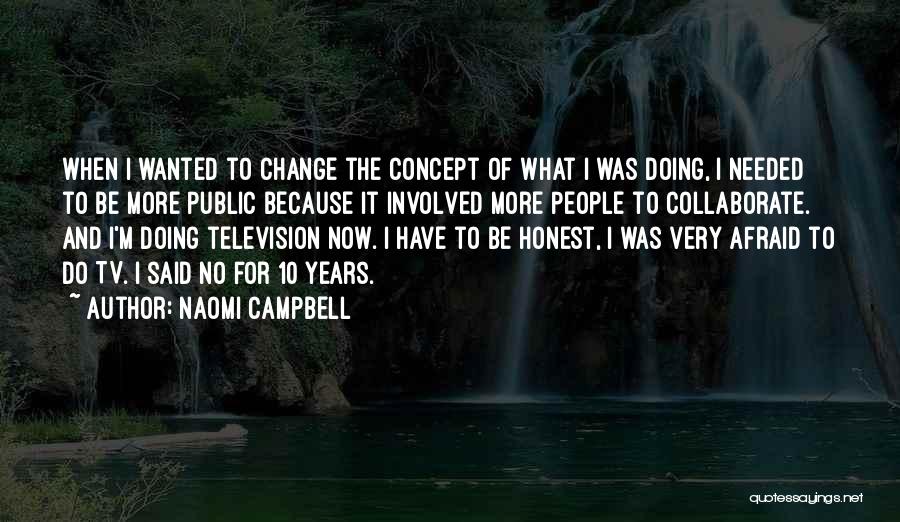 Naomi Campbell Quotes: When I Wanted To Change The Concept Of What I Was Doing, I Needed To Be More Public Because It