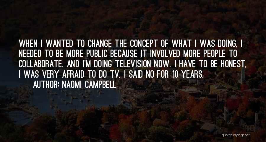 Naomi Campbell Quotes: When I Wanted To Change The Concept Of What I Was Doing, I Needed To Be More Public Because It