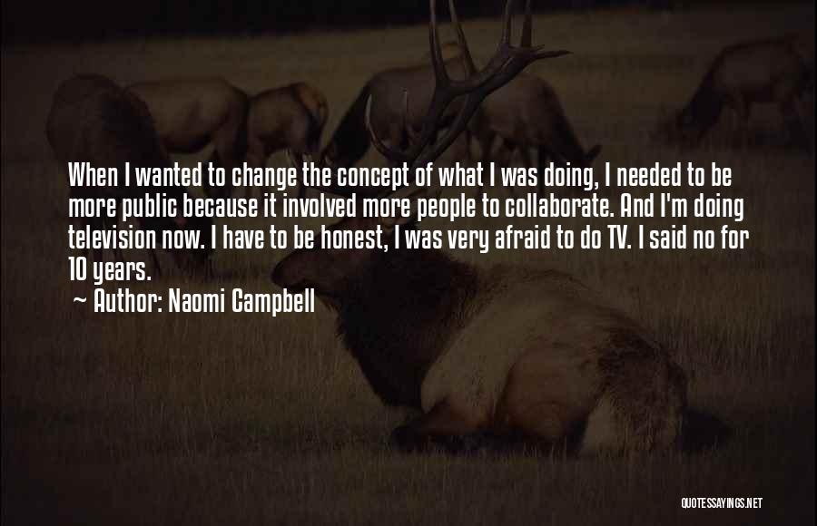 Naomi Campbell Quotes: When I Wanted To Change The Concept Of What I Was Doing, I Needed To Be More Public Because It