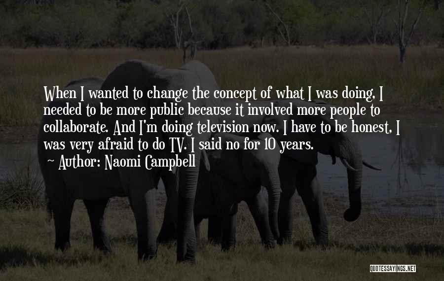 Naomi Campbell Quotes: When I Wanted To Change The Concept Of What I Was Doing, I Needed To Be More Public Because It