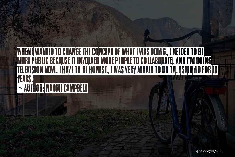 Naomi Campbell Quotes: When I Wanted To Change The Concept Of What I Was Doing, I Needed To Be More Public Because It