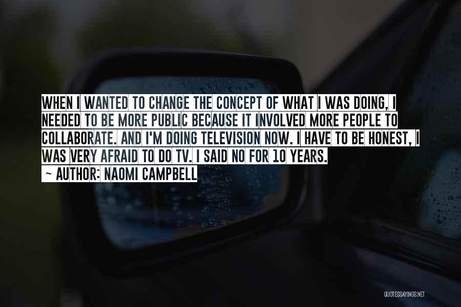 Naomi Campbell Quotes: When I Wanted To Change The Concept Of What I Was Doing, I Needed To Be More Public Because It