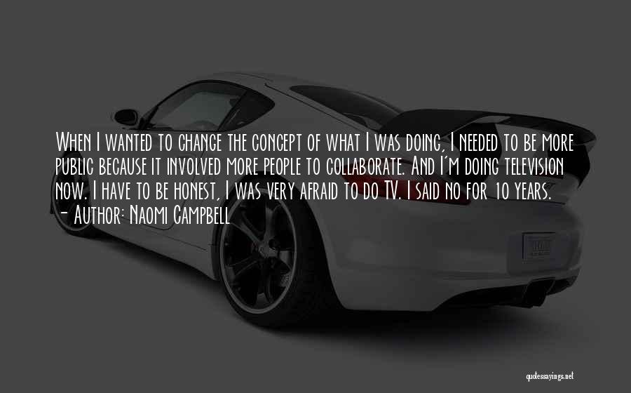 Naomi Campbell Quotes: When I Wanted To Change The Concept Of What I Was Doing, I Needed To Be More Public Because It