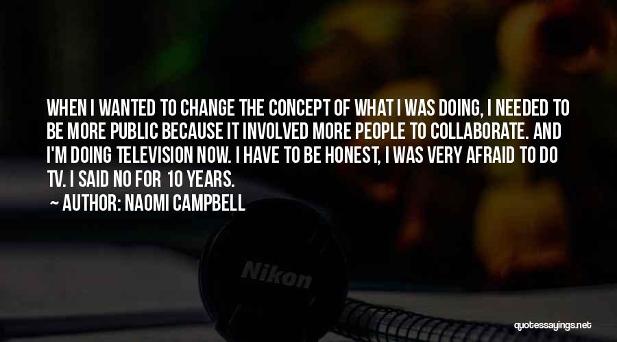 Naomi Campbell Quotes: When I Wanted To Change The Concept Of What I Was Doing, I Needed To Be More Public Because It