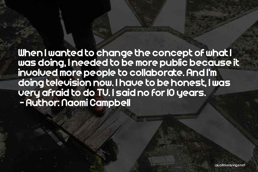 Naomi Campbell Quotes: When I Wanted To Change The Concept Of What I Was Doing, I Needed To Be More Public Because It