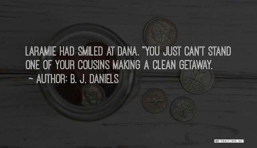 B. J. Daniels Quotes: Laramie Had Smiled At Dana. You Just Can't Stand One Of Your Cousins Making A Clean Getaway.