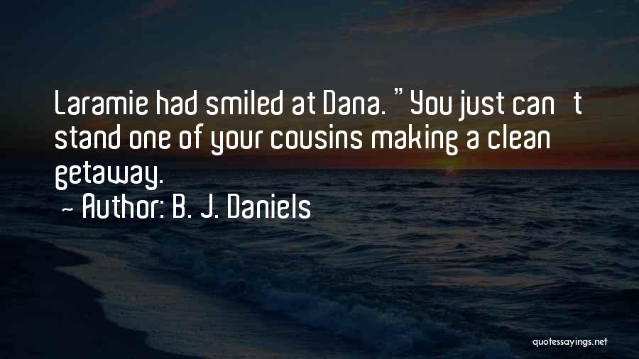 B. J. Daniels Quotes: Laramie Had Smiled At Dana. You Just Can't Stand One Of Your Cousins Making A Clean Getaway.