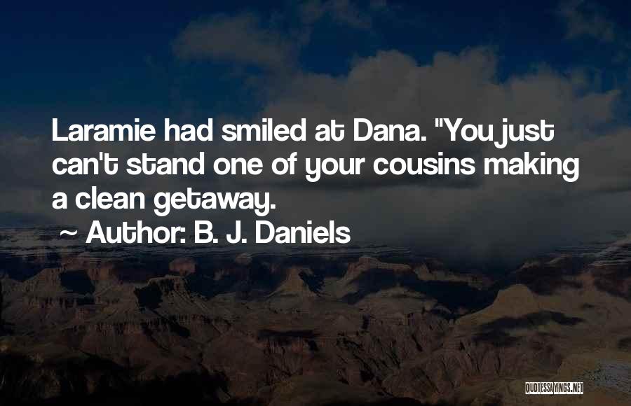 B. J. Daniels Quotes: Laramie Had Smiled At Dana. You Just Can't Stand One Of Your Cousins Making A Clean Getaway.