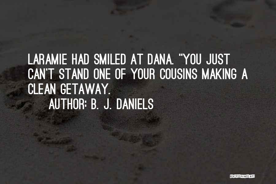 B. J. Daniels Quotes: Laramie Had Smiled At Dana. You Just Can't Stand One Of Your Cousins Making A Clean Getaway.