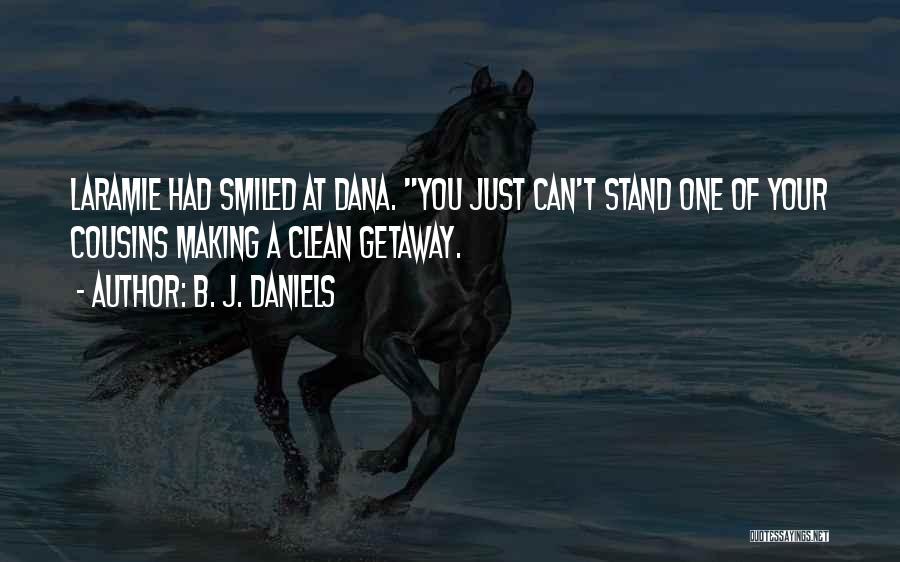 B. J. Daniels Quotes: Laramie Had Smiled At Dana. You Just Can't Stand One Of Your Cousins Making A Clean Getaway.