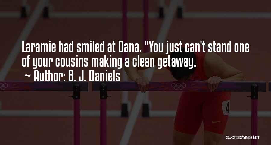 B. J. Daniels Quotes: Laramie Had Smiled At Dana. You Just Can't Stand One Of Your Cousins Making A Clean Getaway.