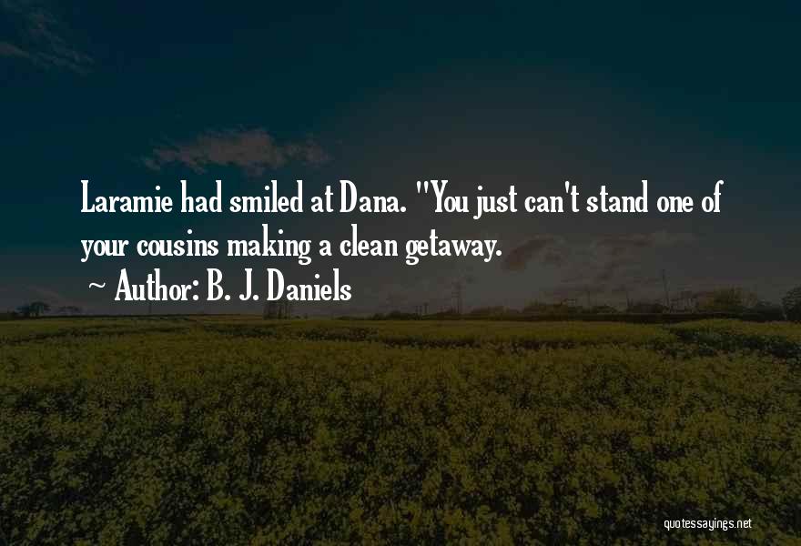 B. J. Daniels Quotes: Laramie Had Smiled At Dana. You Just Can't Stand One Of Your Cousins Making A Clean Getaway.