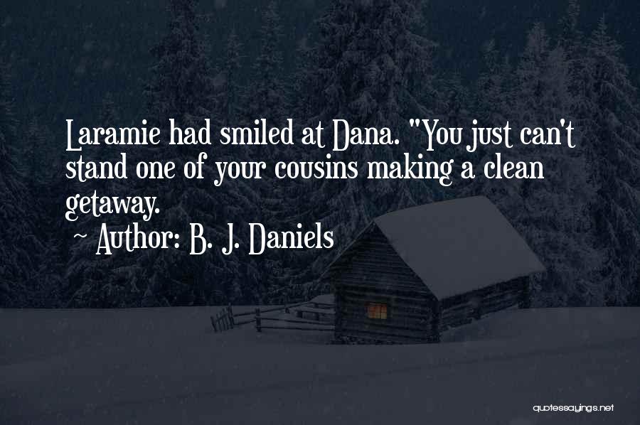 B. J. Daniels Quotes: Laramie Had Smiled At Dana. You Just Can't Stand One Of Your Cousins Making A Clean Getaway.