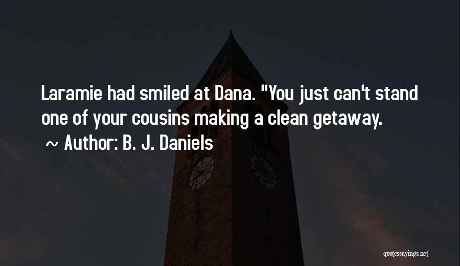 B. J. Daniels Quotes: Laramie Had Smiled At Dana. You Just Can't Stand One Of Your Cousins Making A Clean Getaway.