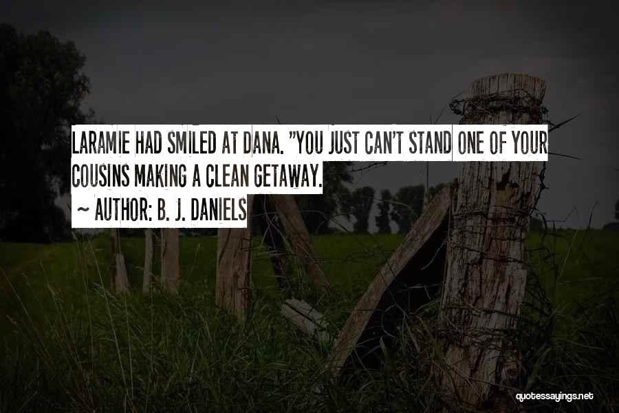 B. J. Daniels Quotes: Laramie Had Smiled At Dana. You Just Can't Stand One Of Your Cousins Making A Clean Getaway.