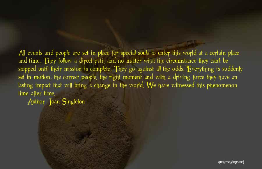 Joan Singleton Quotes: All Events And People Are Set In Place For Special Souls To Enter This World At A Certain Place And