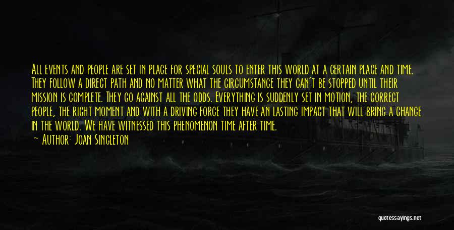 Joan Singleton Quotes: All Events And People Are Set In Place For Special Souls To Enter This World At A Certain Place And