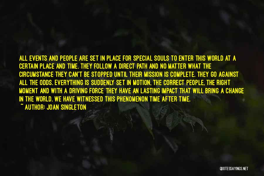 Joan Singleton Quotes: All Events And People Are Set In Place For Special Souls To Enter This World At A Certain Place And