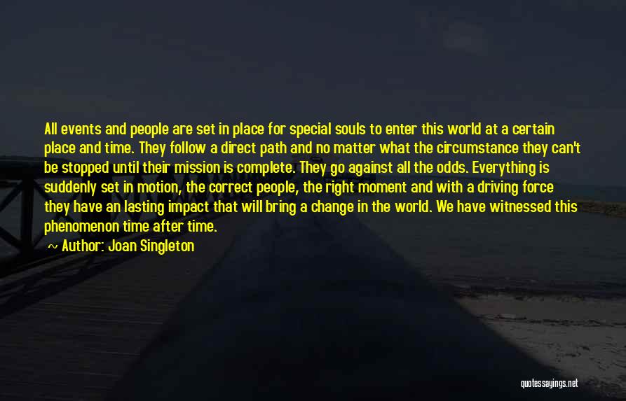 Joan Singleton Quotes: All Events And People Are Set In Place For Special Souls To Enter This World At A Certain Place And