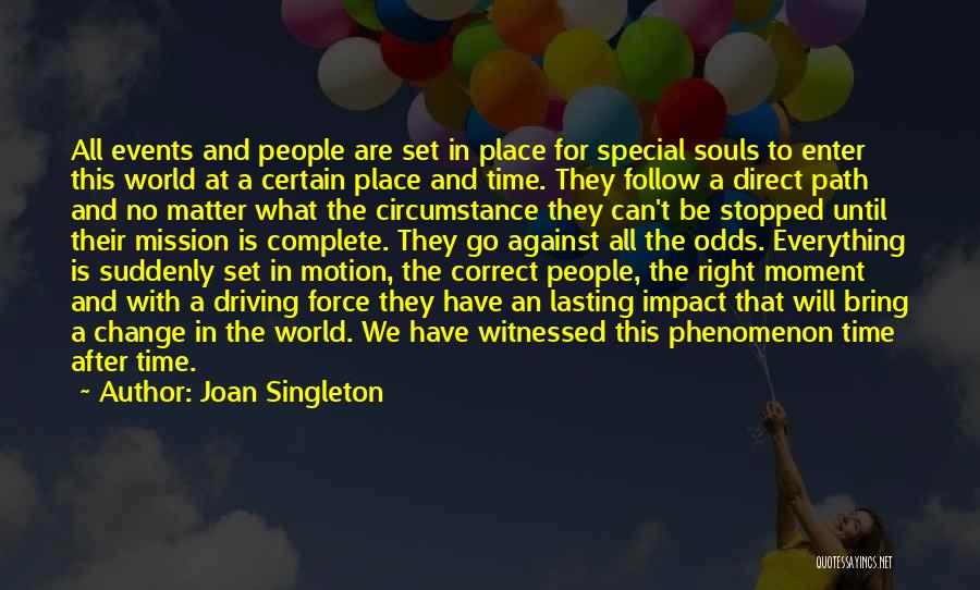 Joan Singleton Quotes: All Events And People Are Set In Place For Special Souls To Enter This World At A Certain Place And