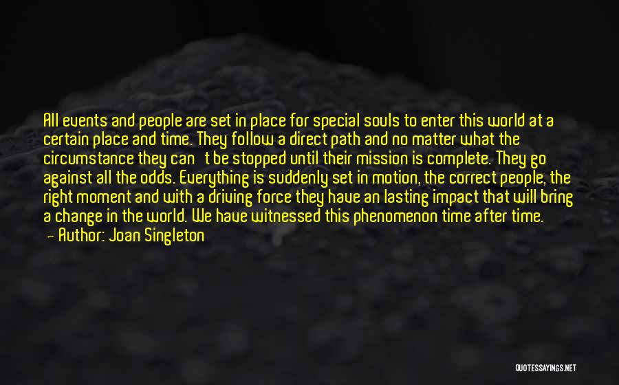 Joan Singleton Quotes: All Events And People Are Set In Place For Special Souls To Enter This World At A Certain Place And