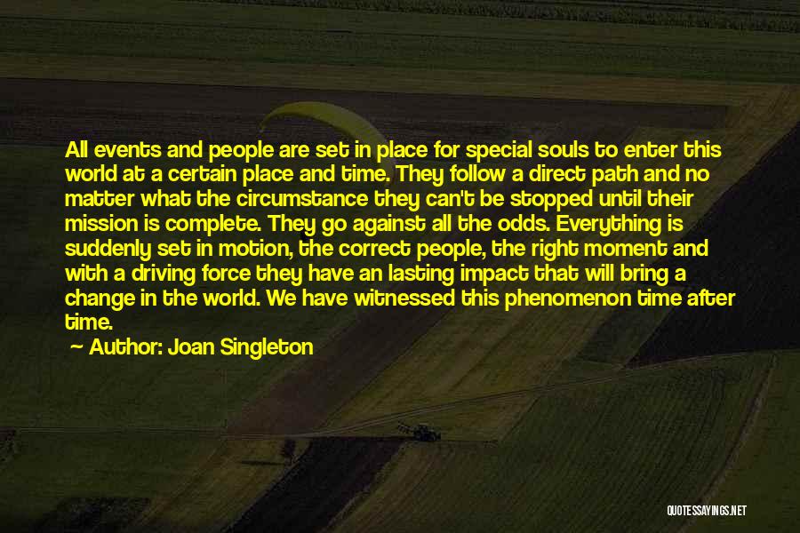 Joan Singleton Quotes: All Events And People Are Set In Place For Special Souls To Enter This World At A Certain Place And