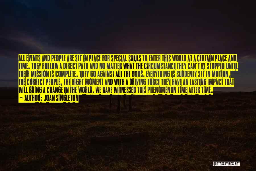 Joan Singleton Quotes: All Events And People Are Set In Place For Special Souls To Enter This World At A Certain Place And