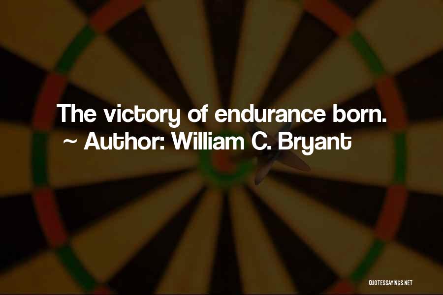 William C. Bryant Quotes: The Victory Of Endurance Born.