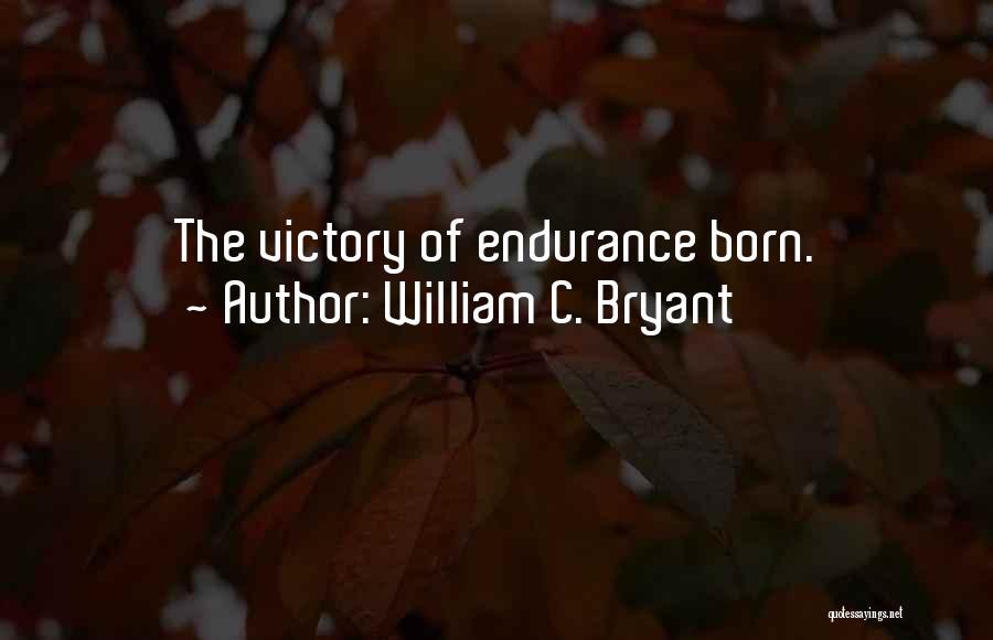 William C. Bryant Quotes: The Victory Of Endurance Born.