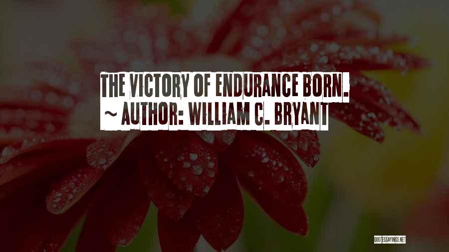 William C. Bryant Quotes: The Victory Of Endurance Born.