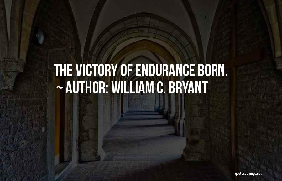 William C. Bryant Quotes: The Victory Of Endurance Born.