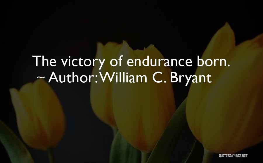 William C. Bryant Quotes: The Victory Of Endurance Born.