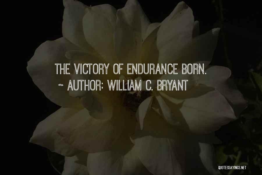 William C. Bryant Quotes: The Victory Of Endurance Born.
