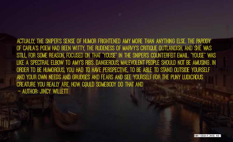 Jincy Willett Quotes: Actually, The Sniper's Sense Of Humor Frightened Amy More Than Anything Else. The Parody Of Carla's Poem Had Been Witty,