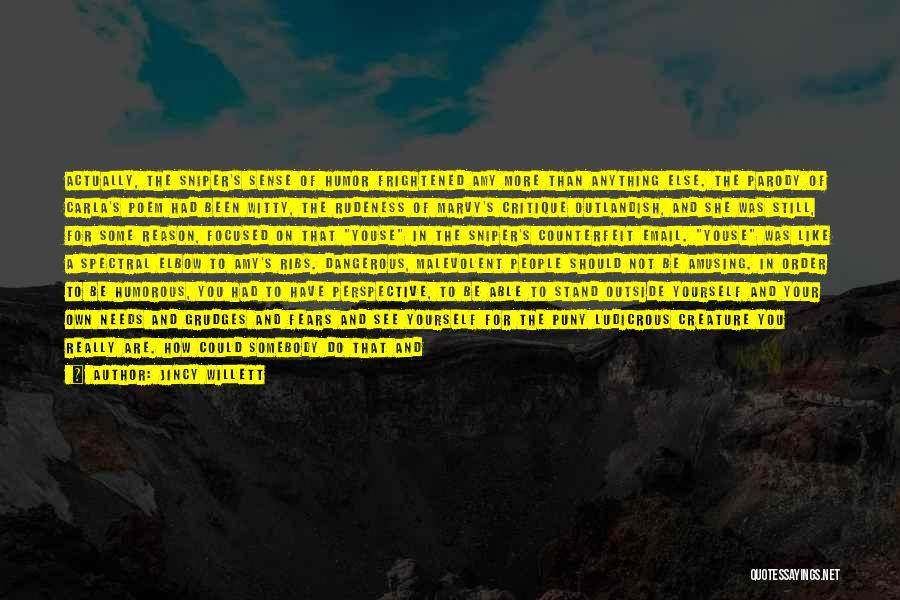 Jincy Willett Quotes: Actually, The Sniper's Sense Of Humor Frightened Amy More Than Anything Else. The Parody Of Carla's Poem Had Been Witty,