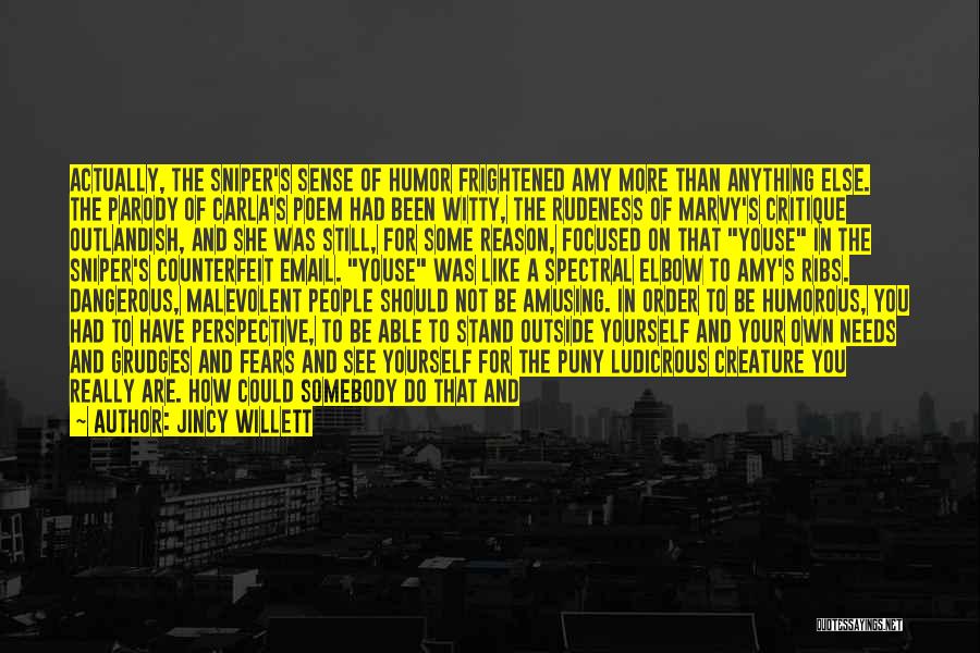 Jincy Willett Quotes: Actually, The Sniper's Sense Of Humor Frightened Amy More Than Anything Else. The Parody Of Carla's Poem Had Been Witty,
