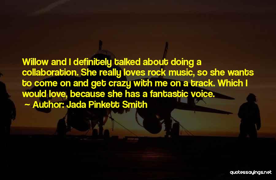 Jada Pinkett Smith Quotes: Willow And I Definitely Talked About Doing A Collaboration. She Really Loves Rock Music, So She Wants To Come On