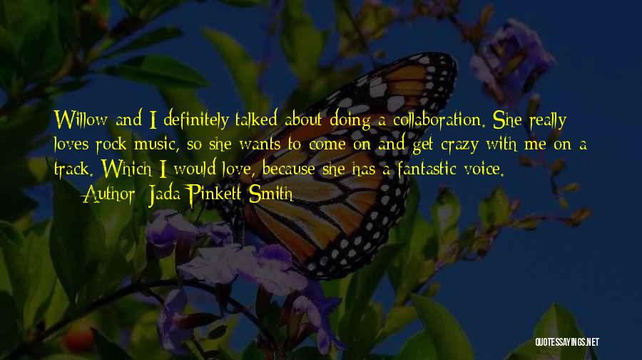 Jada Pinkett Smith Quotes: Willow And I Definitely Talked About Doing A Collaboration. She Really Loves Rock Music, So She Wants To Come On