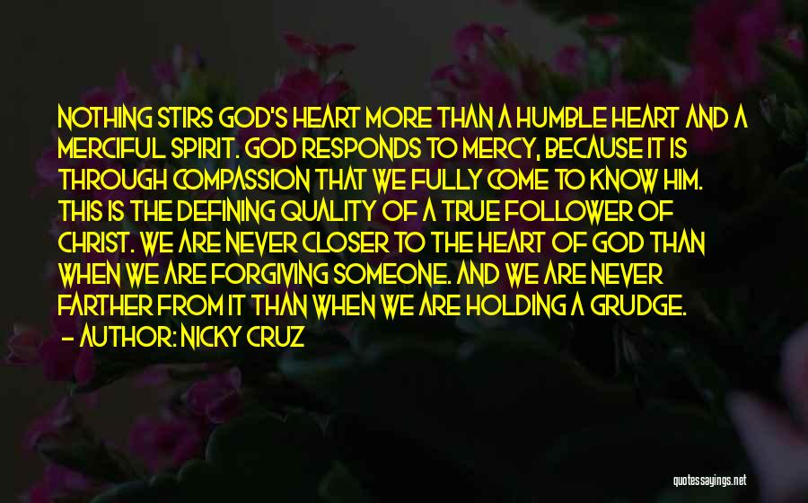 Nicky Cruz Quotes: Nothing Stirs God's Heart More Than A Humble Heart And A Merciful Spirit. God Responds To Mercy, Because It Is