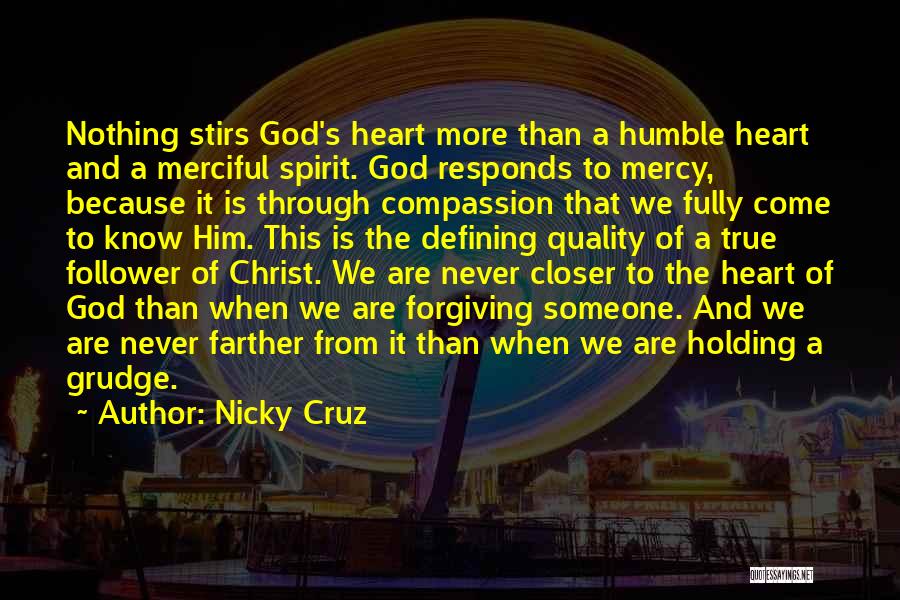 Nicky Cruz Quotes: Nothing Stirs God's Heart More Than A Humble Heart And A Merciful Spirit. God Responds To Mercy, Because It Is