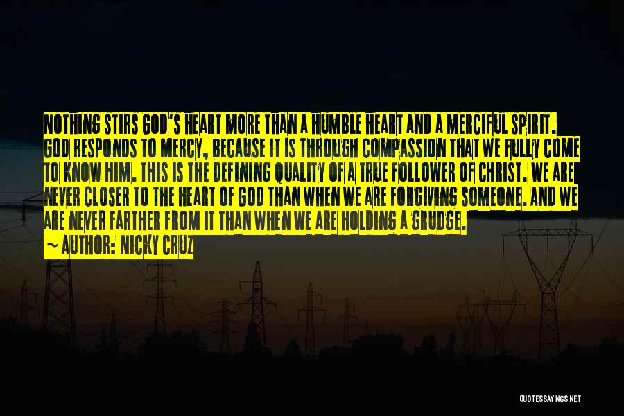 Nicky Cruz Quotes: Nothing Stirs God's Heart More Than A Humble Heart And A Merciful Spirit. God Responds To Mercy, Because It Is