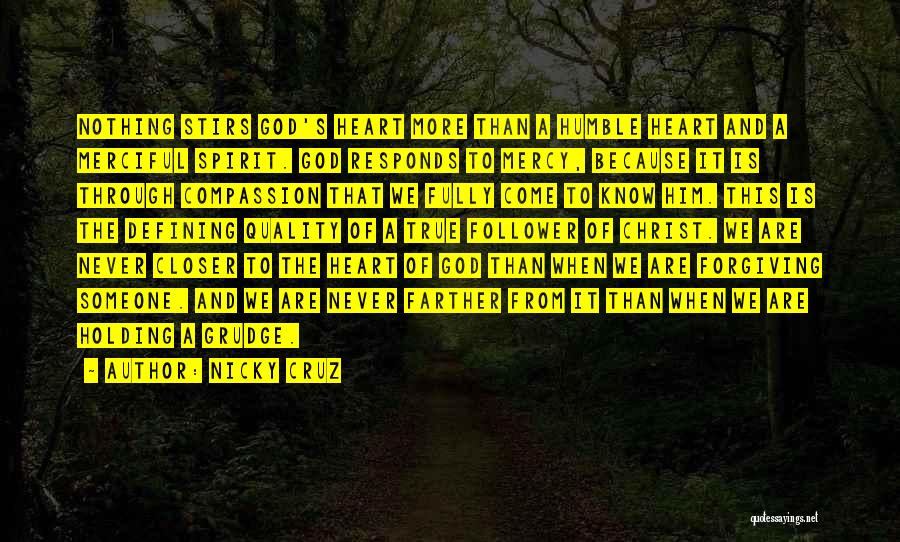 Nicky Cruz Quotes: Nothing Stirs God's Heart More Than A Humble Heart And A Merciful Spirit. God Responds To Mercy, Because It Is