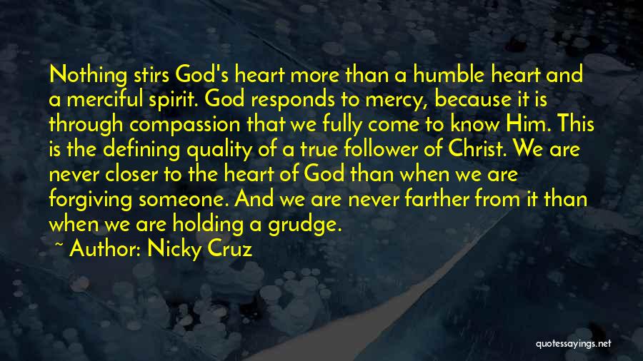 Nicky Cruz Quotes: Nothing Stirs God's Heart More Than A Humble Heart And A Merciful Spirit. God Responds To Mercy, Because It Is