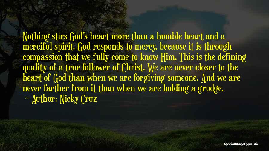 Nicky Cruz Quotes: Nothing Stirs God's Heart More Than A Humble Heart And A Merciful Spirit. God Responds To Mercy, Because It Is