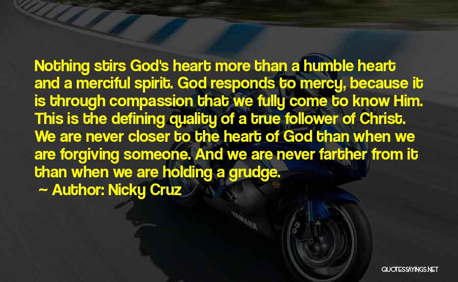 Nicky Cruz Quotes: Nothing Stirs God's Heart More Than A Humble Heart And A Merciful Spirit. God Responds To Mercy, Because It Is