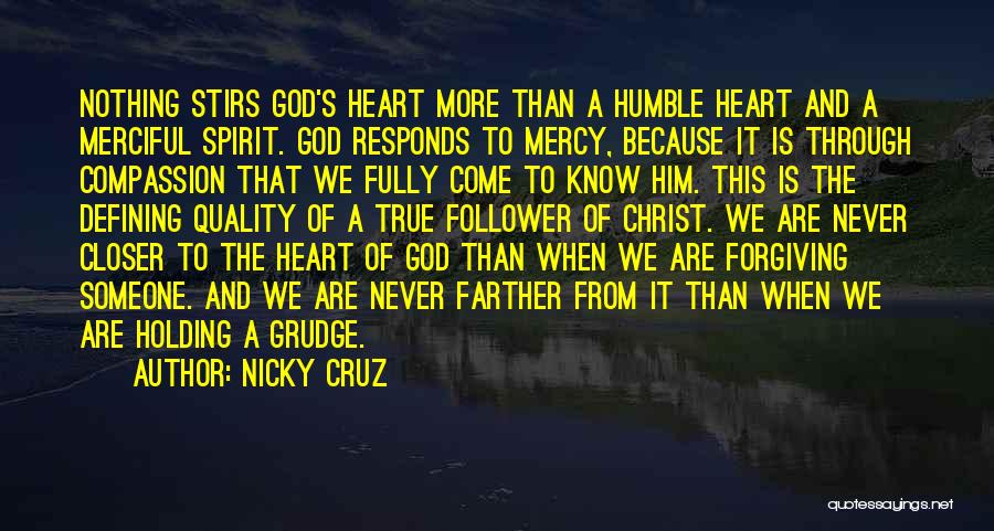 Nicky Cruz Quotes: Nothing Stirs God's Heart More Than A Humble Heart And A Merciful Spirit. God Responds To Mercy, Because It Is