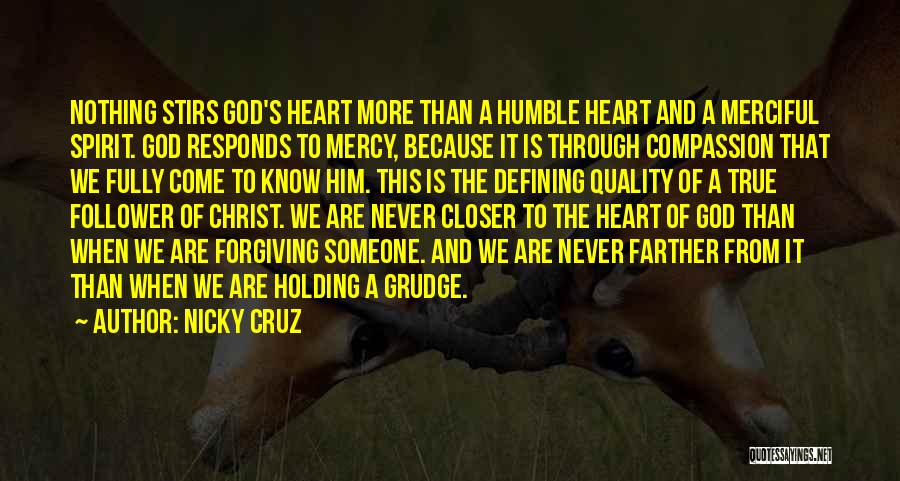 Nicky Cruz Quotes: Nothing Stirs God's Heart More Than A Humble Heart And A Merciful Spirit. God Responds To Mercy, Because It Is