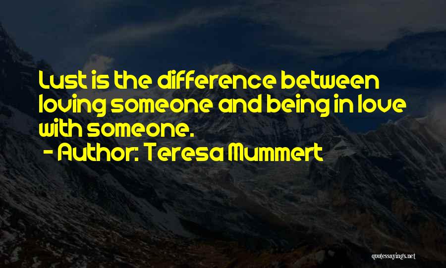 Teresa Mummert Quotes: Lust Is The Difference Between Loving Someone And Being In Love With Someone.