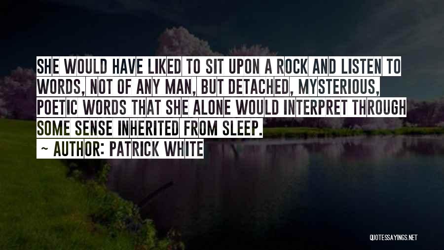 Patrick White Quotes: She Would Have Liked To Sit Upon A Rock And Listen To Words, Not Of Any Man, But Detached, Mysterious,