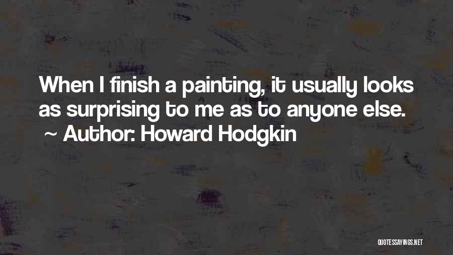 Howard Hodgkin Quotes: When I Finish A Painting, It Usually Looks As Surprising To Me As To Anyone Else.